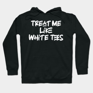 Treat Me Like White Tees Hoodie